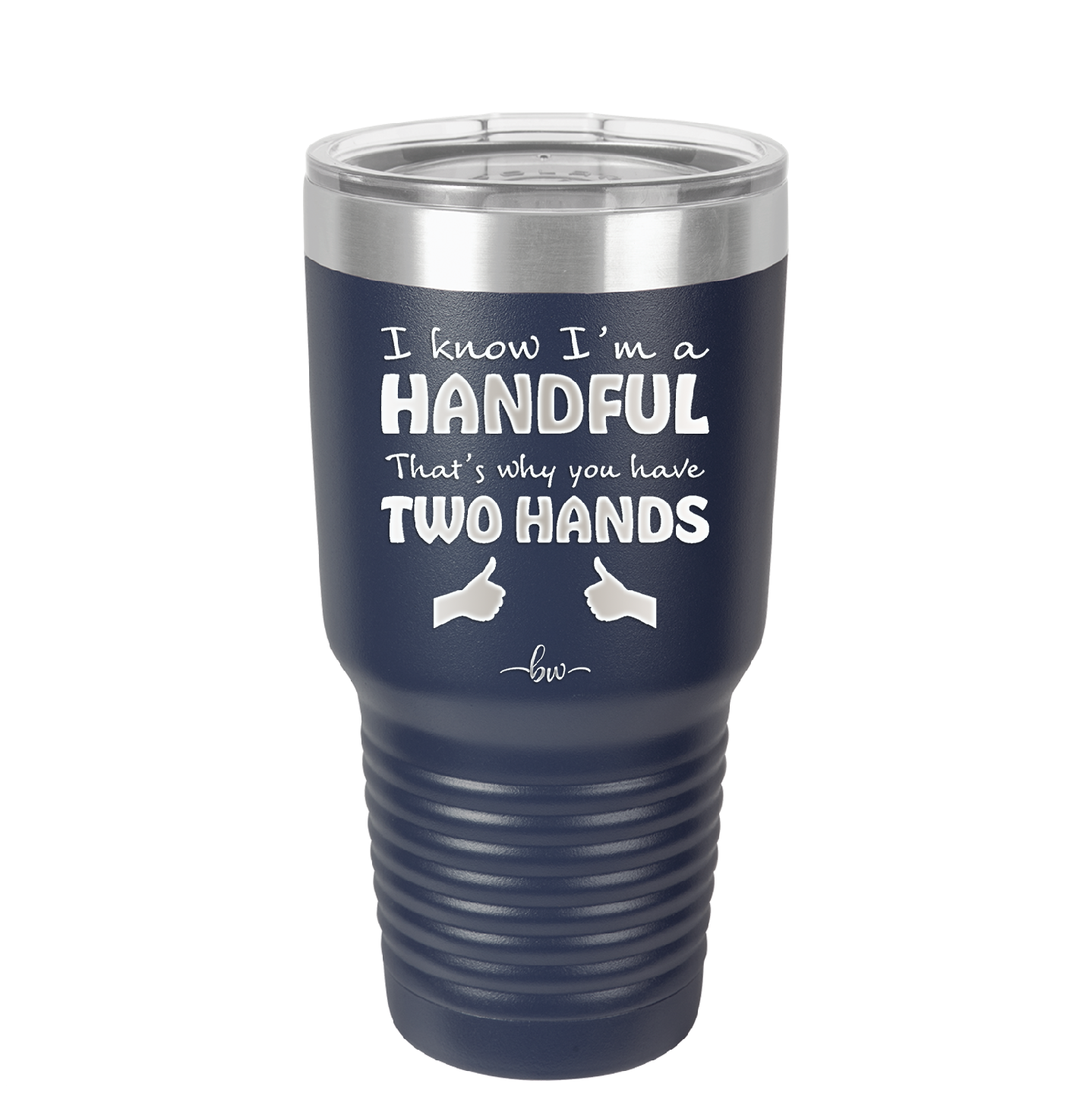 I Know I'm a Handful That's Why You Have Two Hands - Laser Engraved Stainless Steel Drinkware - 1330 -