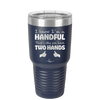 I Know I'm a Handful That's Why You Have Two Hands - Laser Engraved Stainless Steel Drinkware - 1330 -