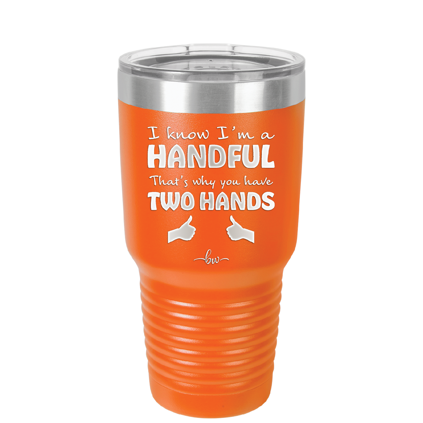 I Know I'm a Handful That's Why You Have Two Hands - Laser Engraved Stainless Steel Drinkware - 1330 -