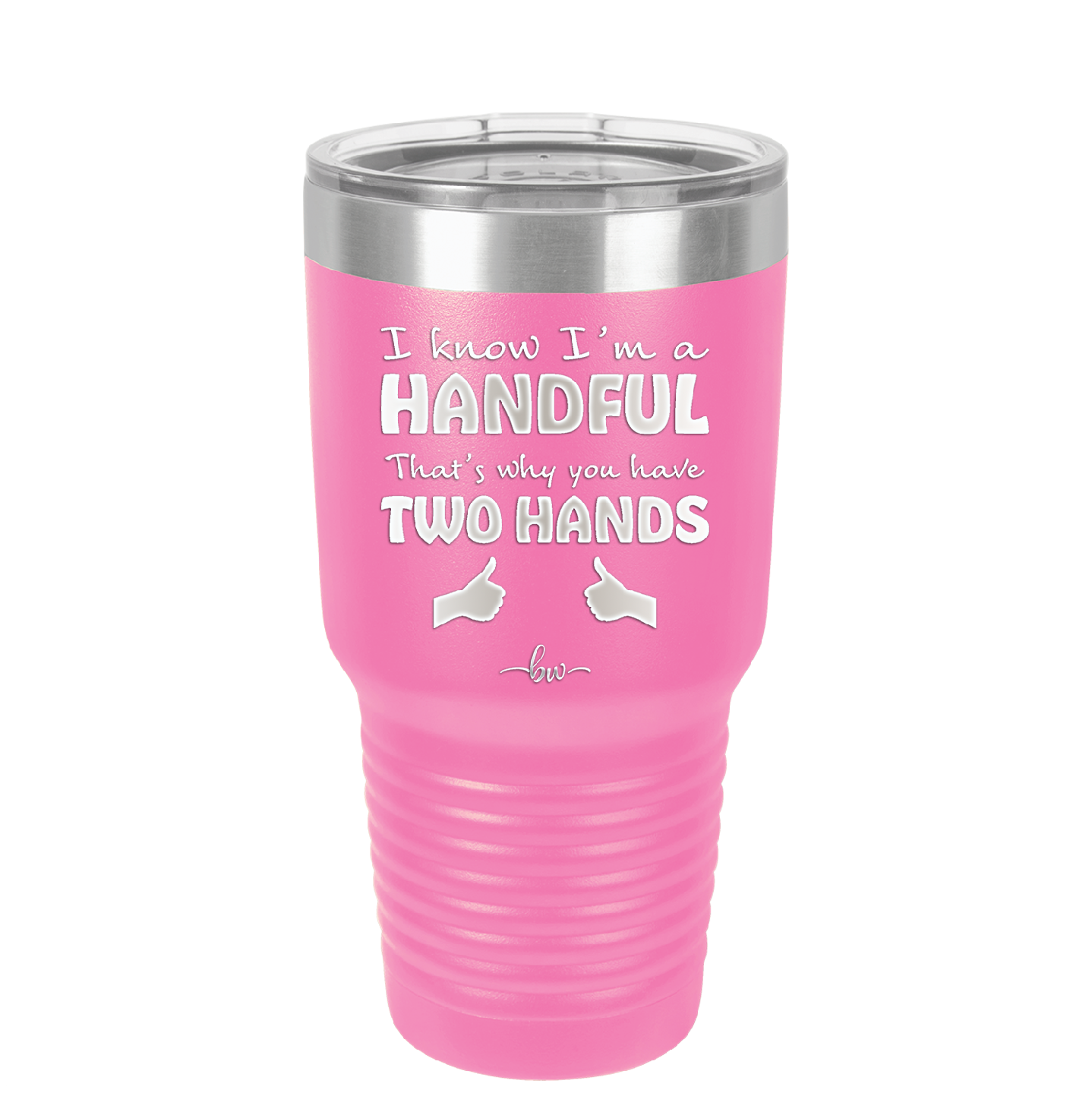 I Know I'm a Handful That's Why You Have Two Hands - Laser Engraved Stainless Steel Drinkware - 1330 -