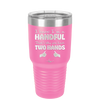 I Know I'm a Handful That's Why You Have Two Hands - Laser Engraved Stainless Steel Drinkware - 1330 -