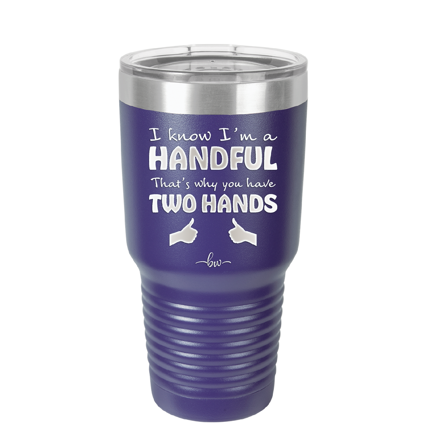 I Know I'm a Handful That's Why You Have Two Hands - Laser Engraved Stainless Steel Drinkware - 1330 -