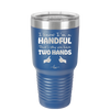 I Know I'm a Handful That's Why You Have Two Hands - Laser Engraved Stainless Steel Drinkware - 1330 -