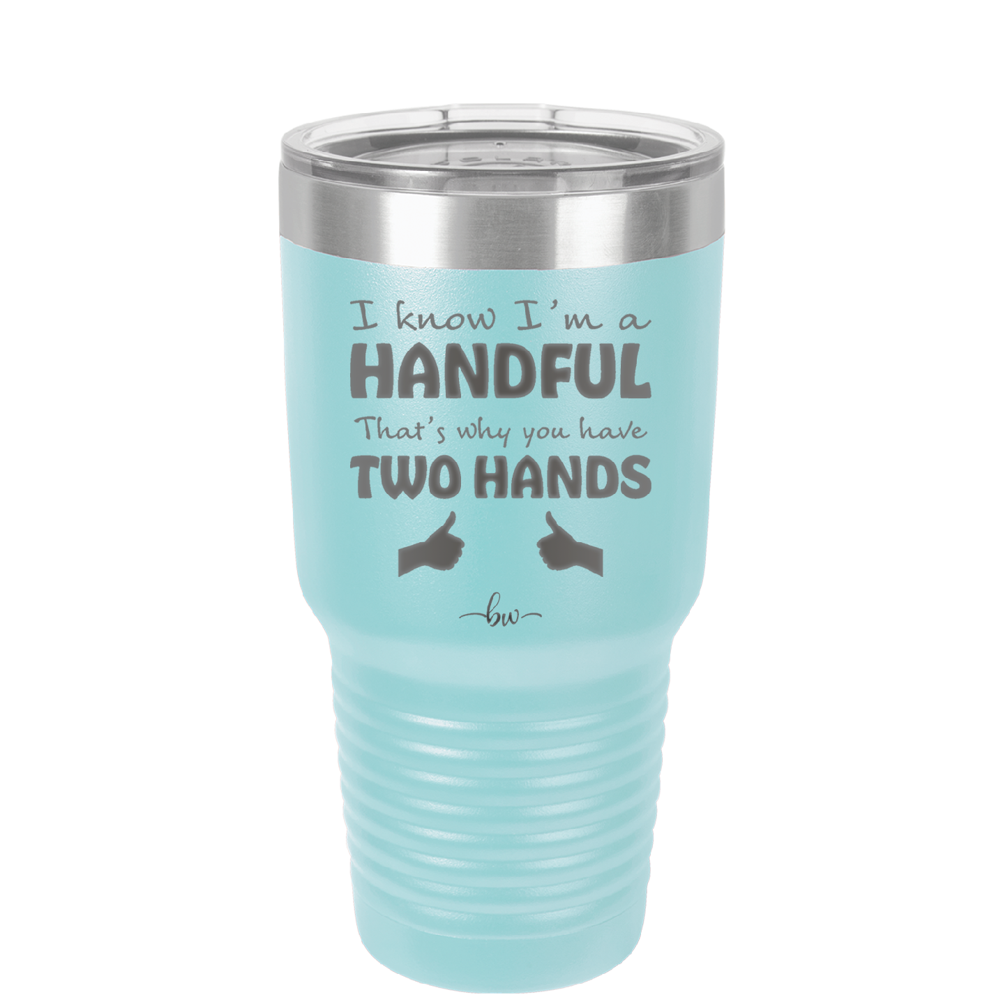 I Know I'm a Handful That's Why You Have Two Hands - Laser Engraved Stainless Steel Drinkware - 1330 -