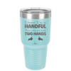I Know I'm a Handful That's Why You Have Two Hands - Laser Engraved Stainless Steel Drinkware - 1330 -