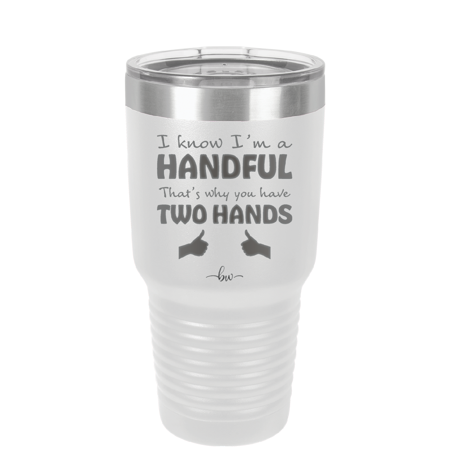 I Know I'm a Handful That's Why You Have Two Hands - Laser Engraved Stainless Steel Drinkware - 1330 -