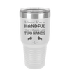 I Know I'm a Handful That's Why You Have Two Hands - Laser Engraved Stainless Steel Drinkware - 1330 -