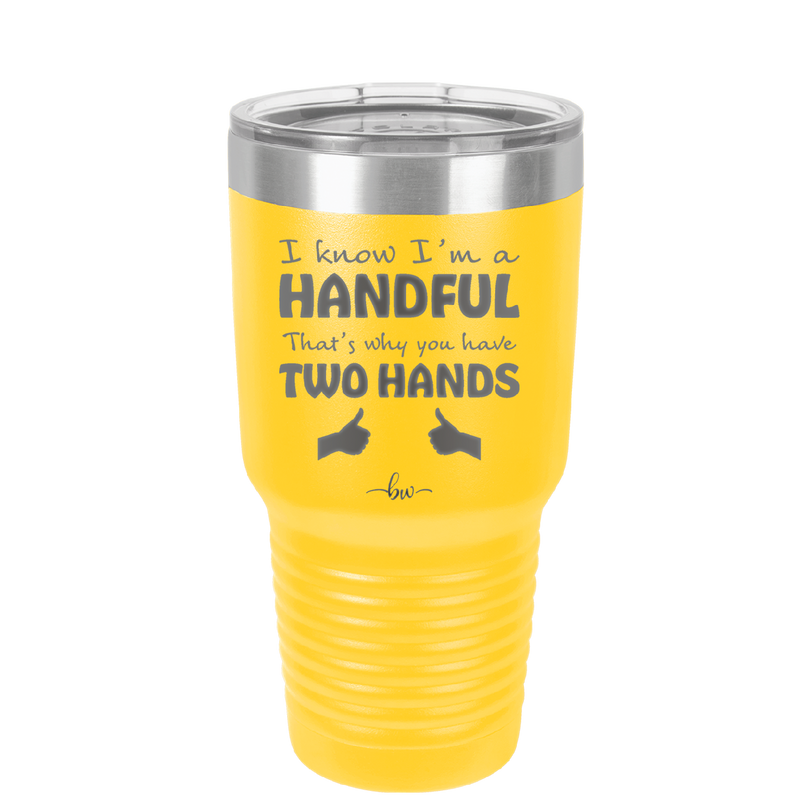 I Know I'm a Handful That's Why You Have Two Hands - Laser Engraved Stainless Steel Drinkware - 1330 -