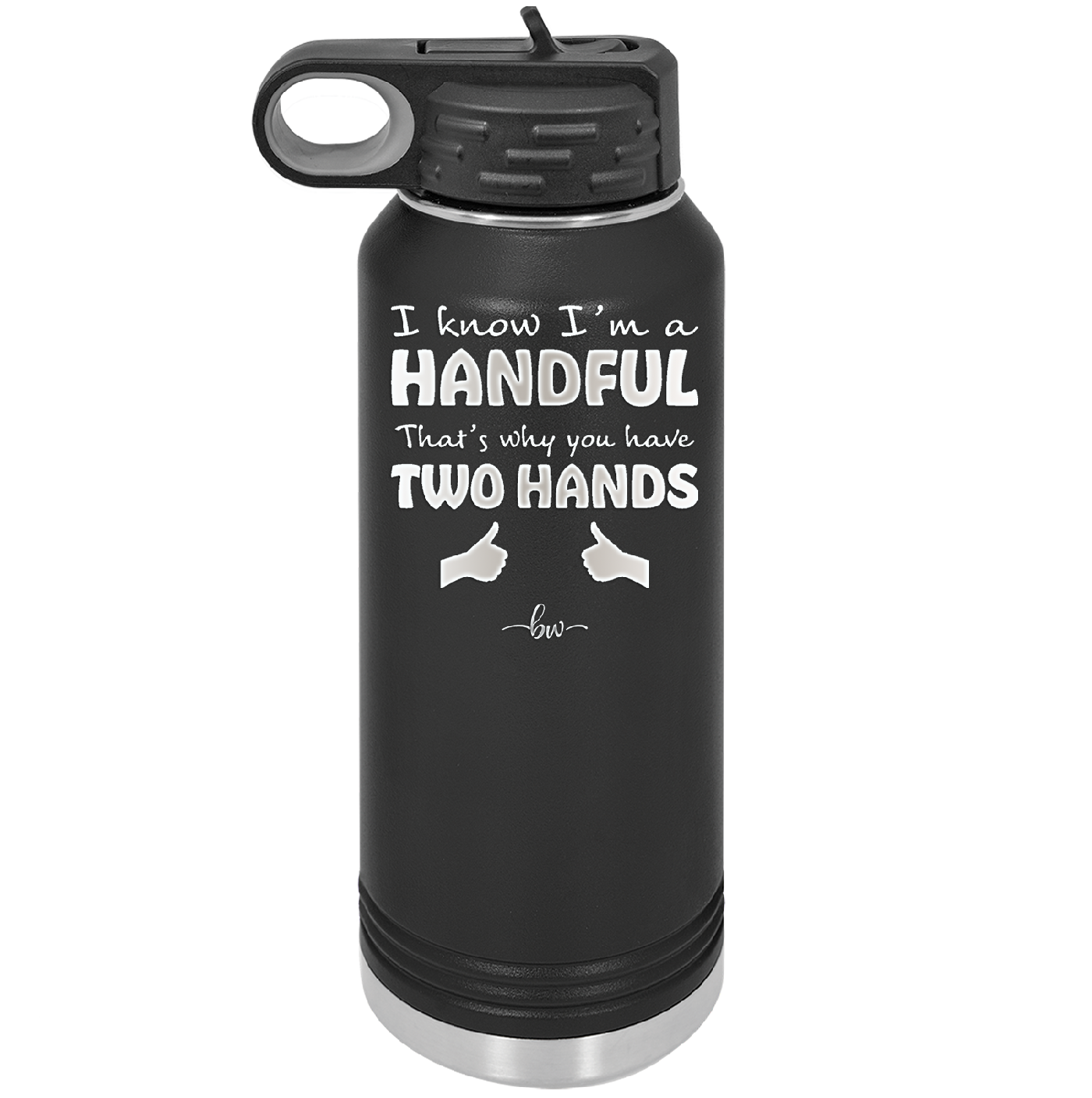I Know I'm a Handful That's Why You Have Two Hands - Laser Engraved Stainless Steel Drinkware - 1330 -