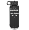 I Know I'm a Handful That's Why You Have Two Hands - Laser Engraved Stainless Steel Drinkware - 1330 -
