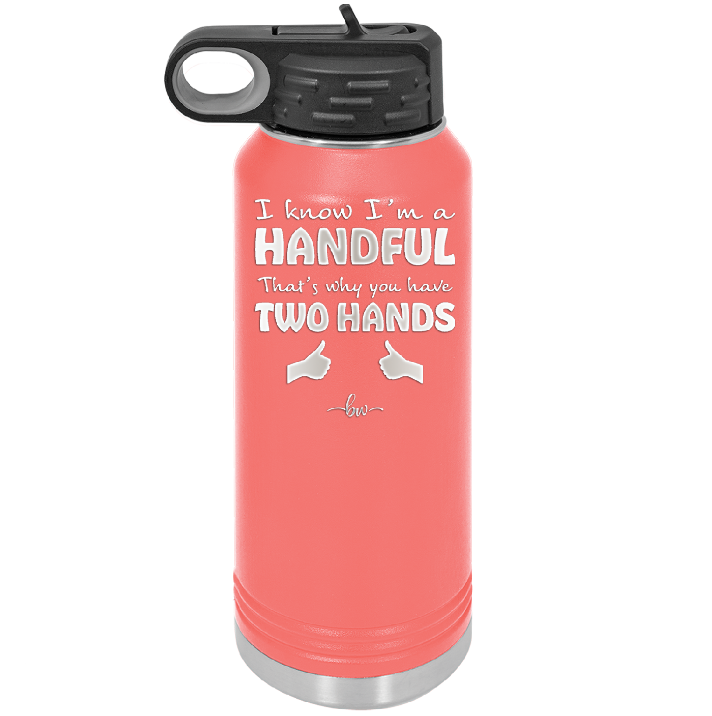 I Know I'm a Handful That's Why You Have Two Hands - Laser Engraved Stainless Steel Drinkware - 1330 -