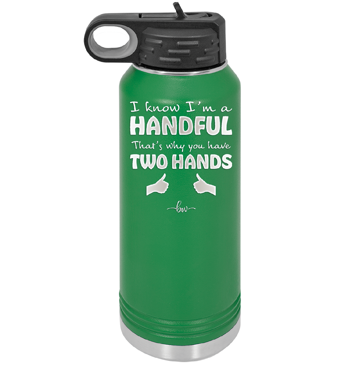 I Know I'm a Handful That's Why You Have Two Hands - Laser Engraved Stainless Steel Drinkware - 1330 -