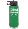 I Know I'm a Handful That's Why You Have Two Hands - Laser Engraved Stainless Steel Drinkware - 1330 -