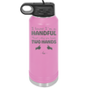 I Know I'm a Handful That's Why You Have Two Hands - Laser Engraved Stainless Steel Drinkware - 1330 -