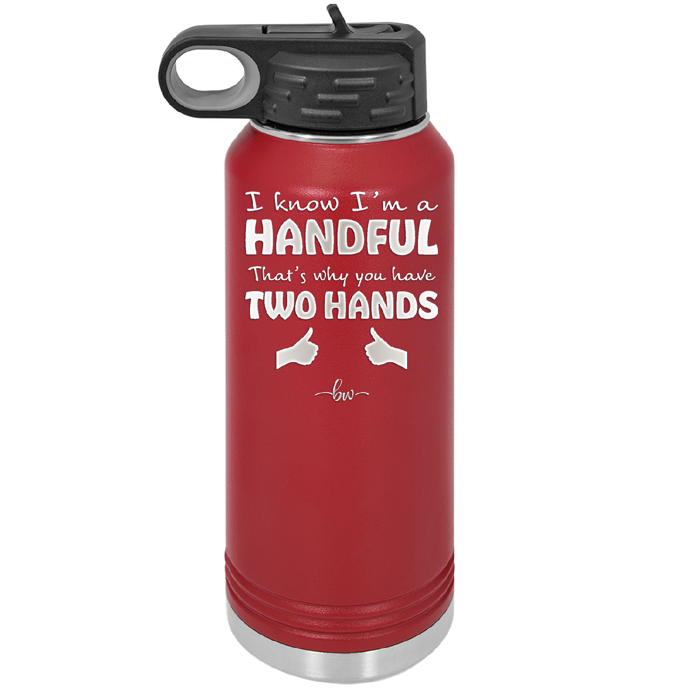 I Know I'm a Handful That's Why You Have Two Hands - Laser Engraved Stainless Steel Drinkware - 1330 -
