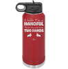 I Know I'm a Handful That's Why You Have Two Hands - Laser Engraved Stainless Steel Drinkware - 1330 -
