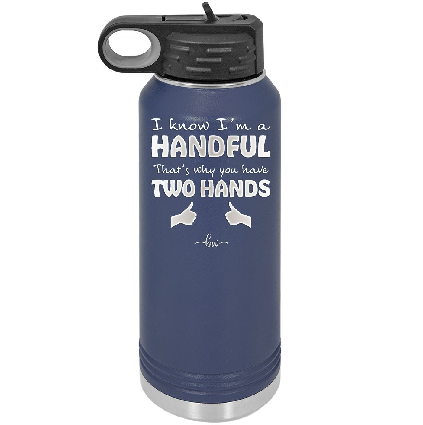 I Know I'm a Handful That's Why You Have Two Hands - Laser Engraved Stainless Steel Drinkware - 1330 -
