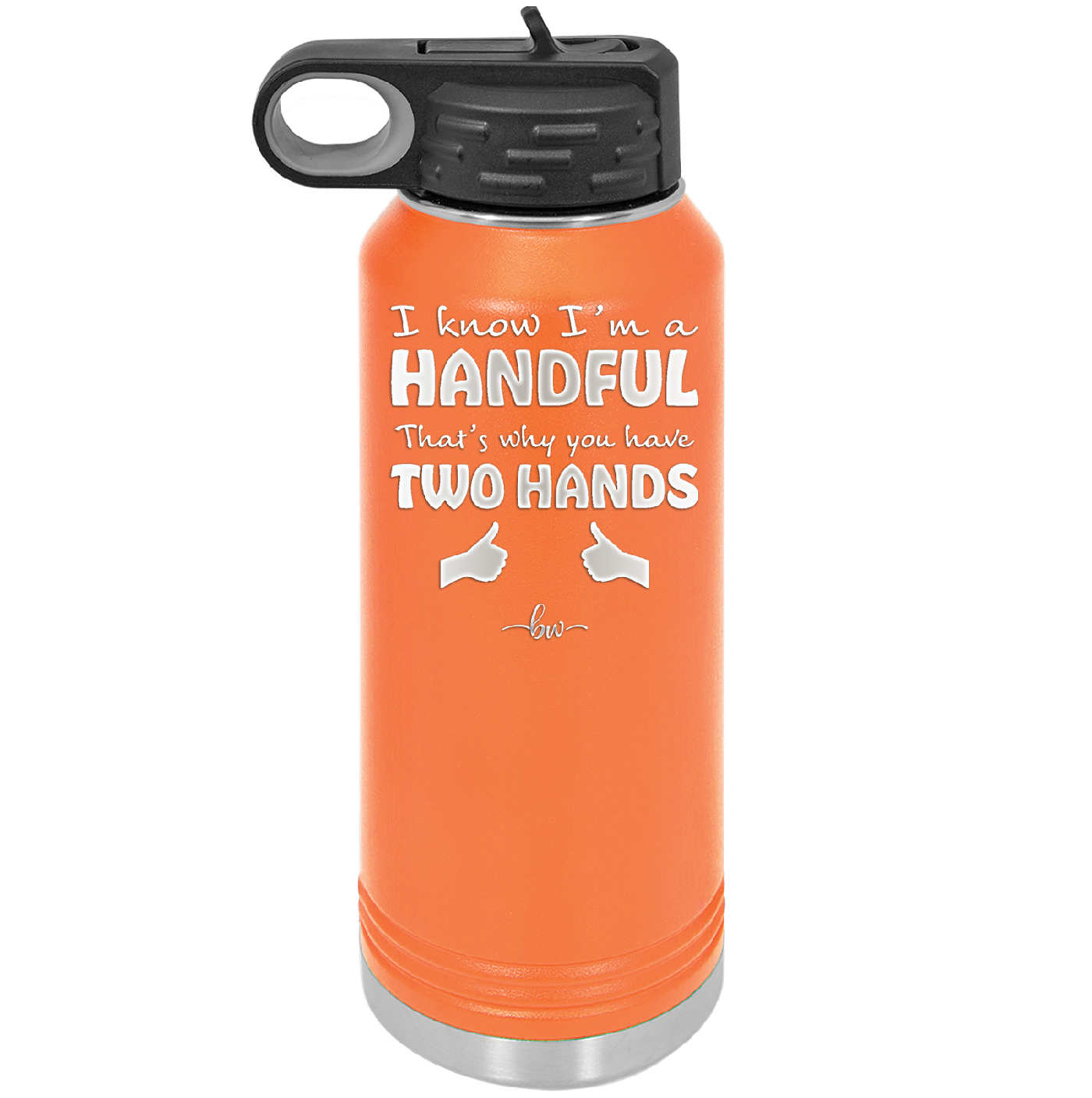 I Know I'm a Handful That's Why You Have Two Hands - Laser Engraved Stainless Steel Drinkware - 1330 -