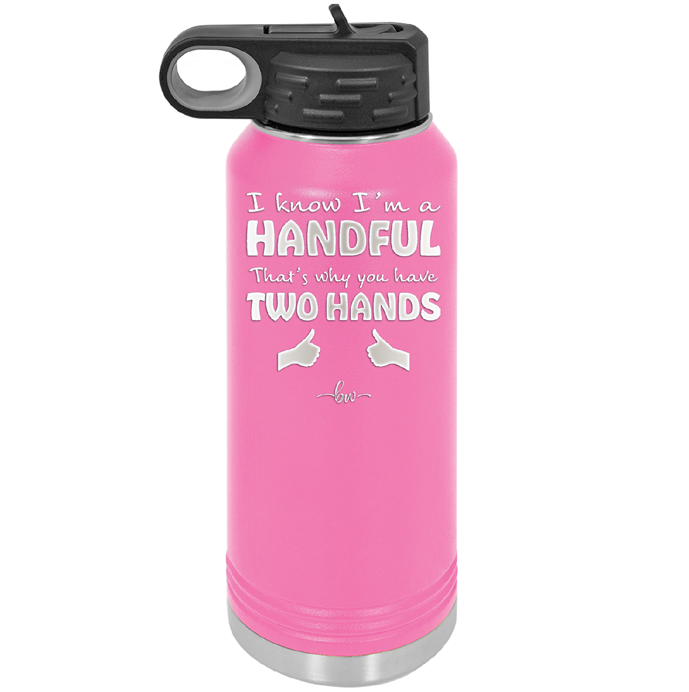 I Know I'm a Handful That's Why You Have Two Hands - Laser Engraved Stainless Steel Drinkware - 1330 -
