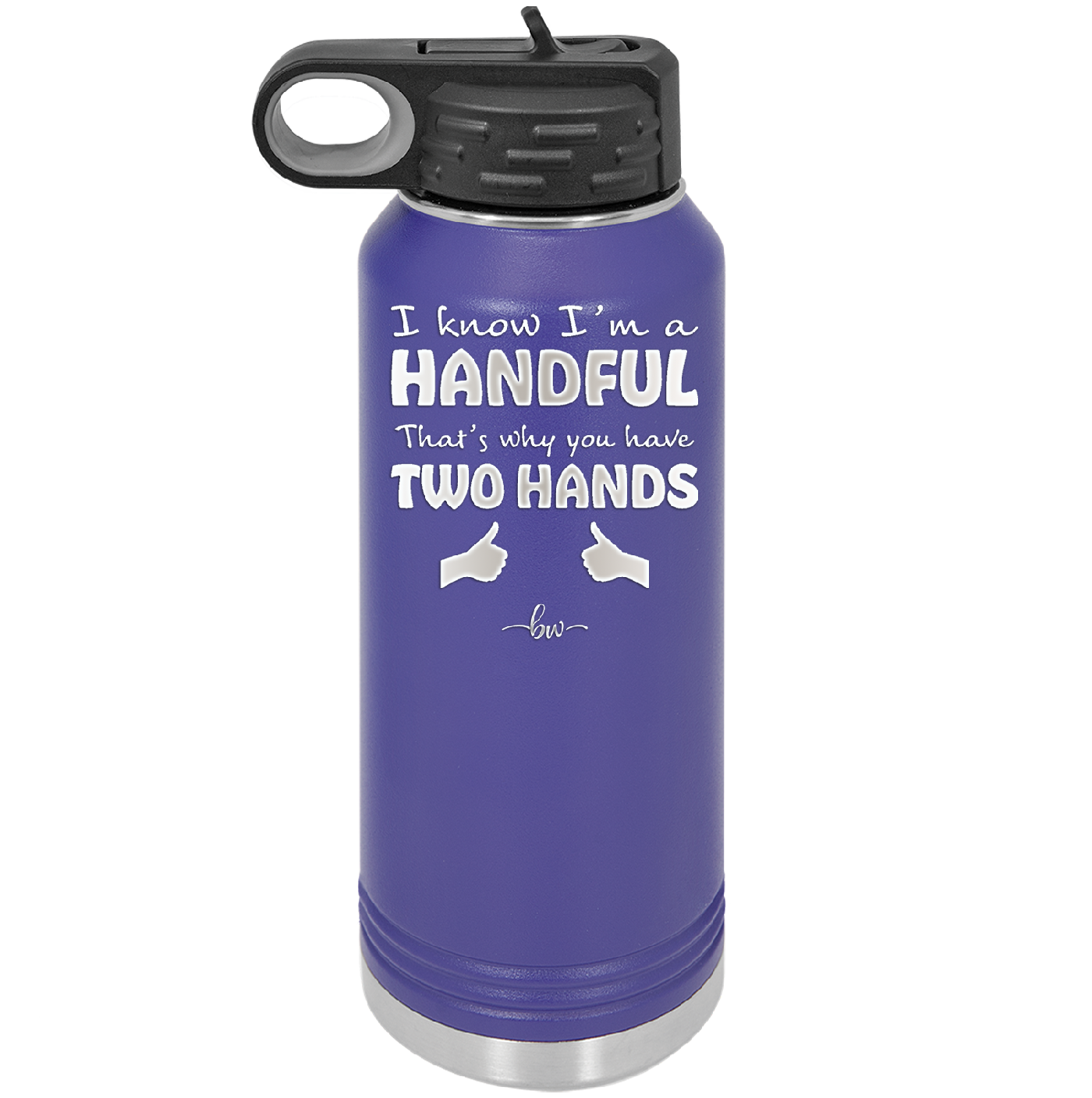 I Know I'm a Handful That's Why You Have Two Hands - Laser Engraved Stainless Steel Drinkware - 1330 -