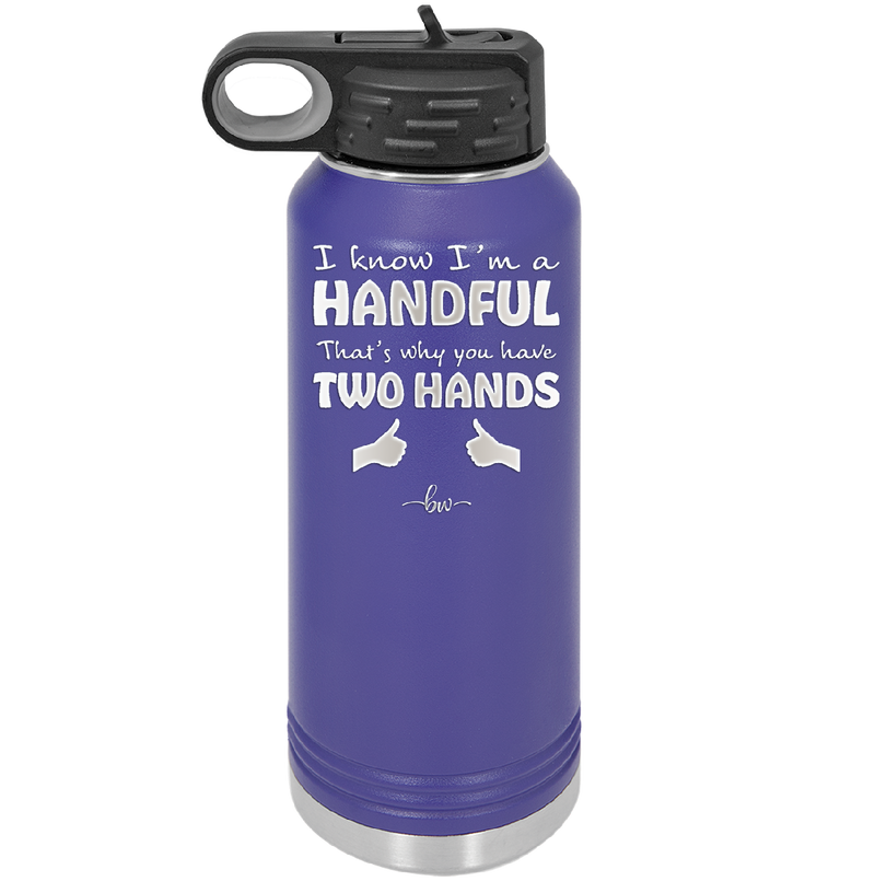 I Know I'm a Handful That's Why You Have Two Hands - Laser Engraved Stainless Steel Drinkware - 1330 -