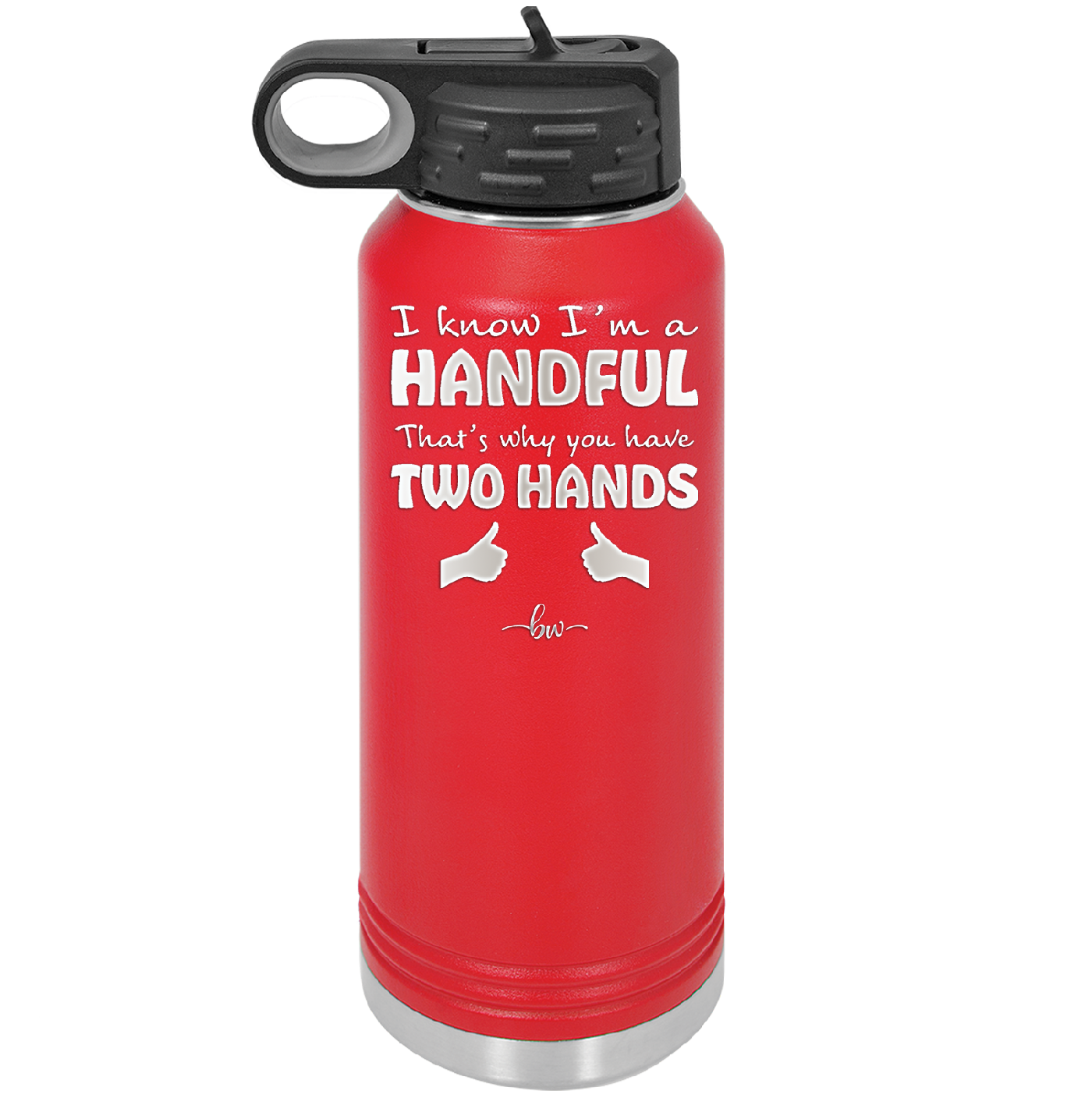 I Know I'm a Handful That's Why You Have Two Hands - Laser Engraved Stainless Steel Drinkware - 1330 -