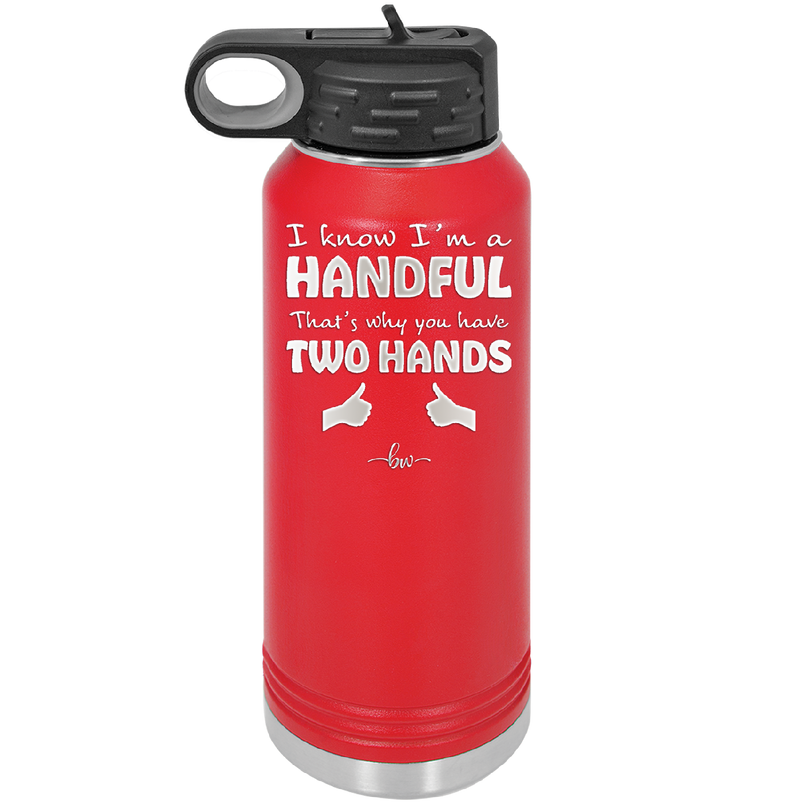 I Know I'm a Handful That's Why You Have Two Hands - Laser Engraved Stainless Steel Drinkware - 1330 -