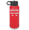 I Know I'm a Handful That's Why You Have Two Hands - Laser Engraved Stainless Steel Drinkware - 1330 -