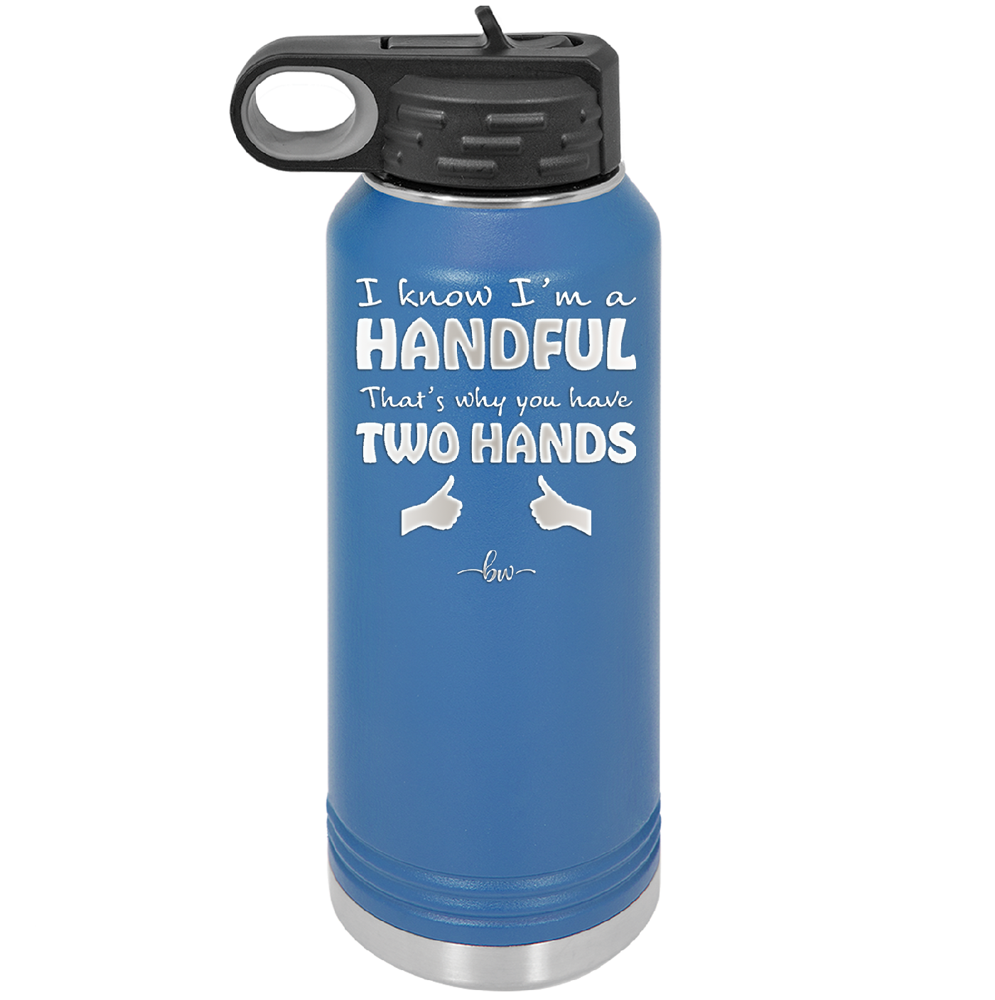 I Know I'm a Handful That's Why You Have Two Hands - Laser Engraved Stainless Steel Drinkware - 1330 -