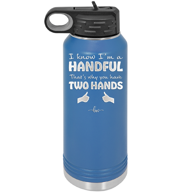 I Know I'm a Handful That's Why You Have Two Hands - Laser Engraved Stainless Steel Drinkware - 1330 -