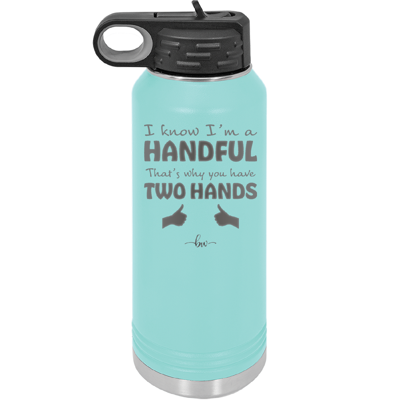 I Know I'm a Handful That's Why You Have Two Hands - Laser Engraved Stainless Steel Drinkware - 1330 -