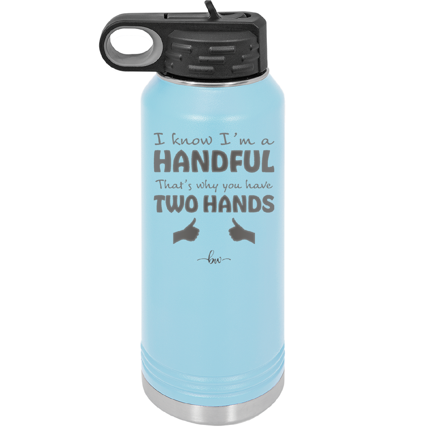 I Know I'm a Handful That's Why You Have Two Hands - Laser Engraved Stainless Steel Drinkware - 1330 -