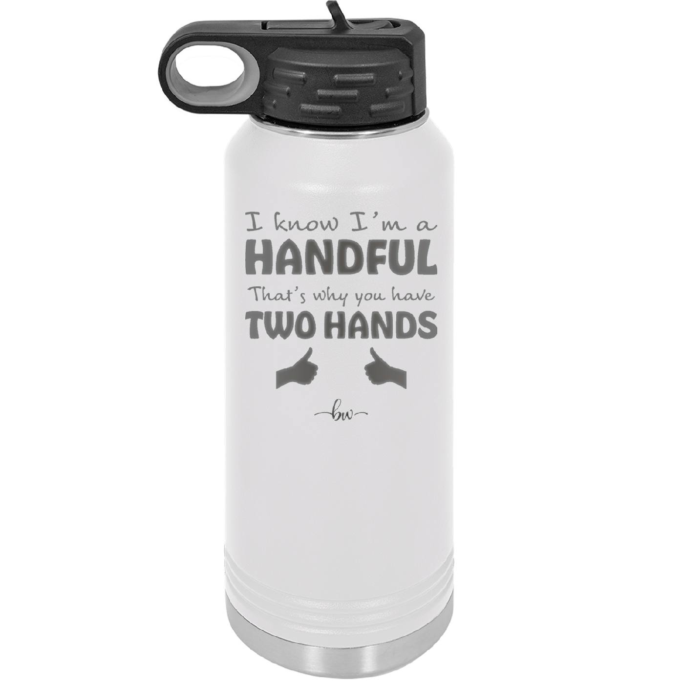 I Know I'm a Handful That's Why You Have Two Hands - Laser Engraved Stainless Steel Drinkware - 1330 -
