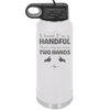 I Know I'm a Handful That's Why You Have Two Hands - Laser Engraved Stainless Steel Drinkware - 1330 -