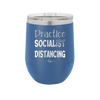 Practice Socialist Distancing - Laser Engraved Stainless Steel Drinkware - 1331 -