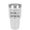 Practice Socialist Distancing - Laser Engraved Stainless Steel Drinkware - 1331 -