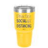 Practice Socialist Distancing - Laser Engraved Stainless Steel Drinkware - 1331 -