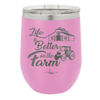 Life is Better on the Farm - Laser Engraved Stainless Steel Drinkware - 1333 -