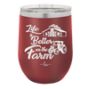 Life is Better on the Farm - Laser Engraved Stainless Steel Drinkware - 1333 -