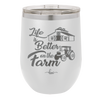 Life is Better on the Farm - Laser Engraved Stainless Steel Drinkware - 1333 -
