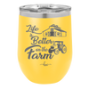 Life is Better on the Farm - Laser Engraved Stainless Steel Drinkware - 1333 -