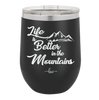 Life is Better in the Mountains - Laser Engraved Stainless Steel Drinkware - 1334 -
