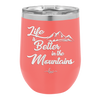 Life is Better in the Mountains - Laser Engraved Stainless Steel Drinkware - 1334 -