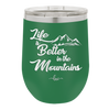 Life is Better in the Mountains - Laser Engraved Stainless Steel Drinkware - 1334 -