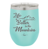 Life is Better in the Mountains - Laser Engraved Stainless Steel Drinkware - 1334 -