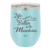 Life is Better in the Mountains - Laser Engraved Stainless Steel Drinkware - 1334 -