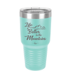 Life is Better in the Mountains - Laser Engraved Stainless Steel Drinkware - 1334 -