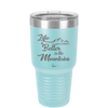 Life is Better in the Mountains - Laser Engraved Stainless Steel Drinkware - 1334 -
