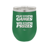Play Stupid Games Win Stupid Prizes - Laser Engraved Stainless Steel Drinkware - 1336 -