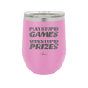 Play Stupid Games Win Stupid Prizes - Laser Engraved Stainless Steel Drinkware - 1336 -